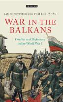 War in the Balkans: Conflict and Diplomacy Before World War I (International Library of Twentieth Century History)